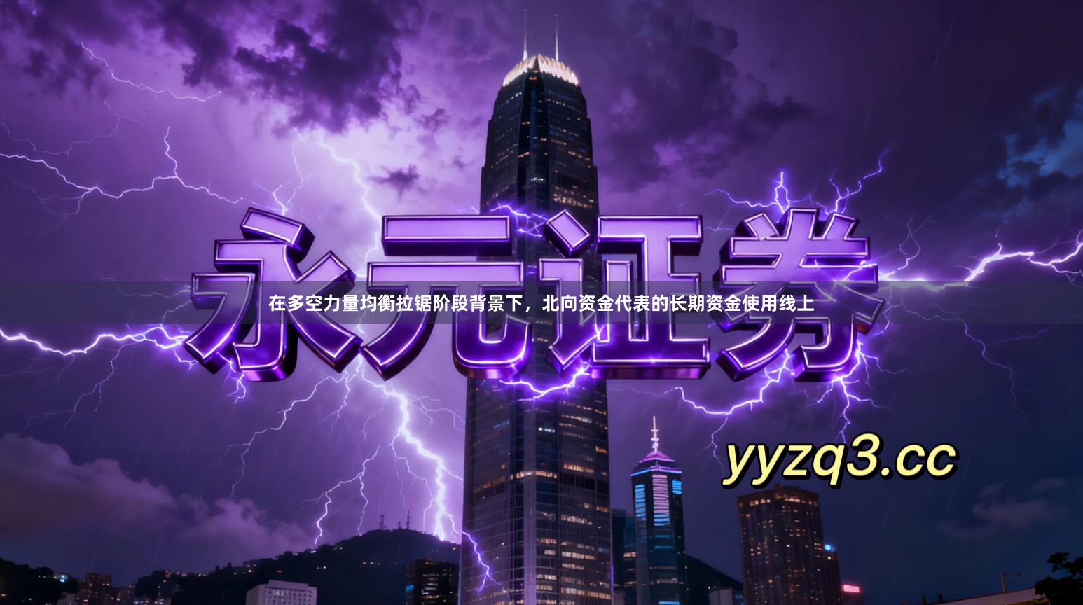 在多空力量均衡拉锯阶段背景下，北向资金代表的长期资金使用线上