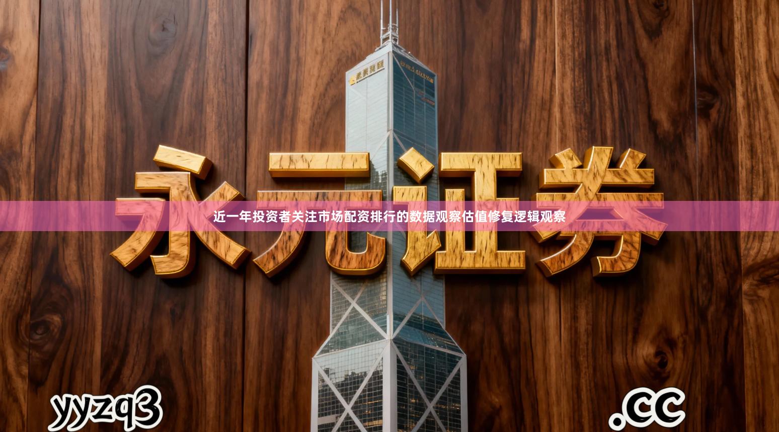 近一年投资者关注市场配资排行的数据观察估值修复逻辑观察