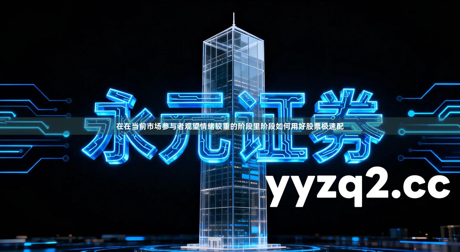 在在当前市场参与者观望情绪较重的阶段里阶段如何用好股票极速配