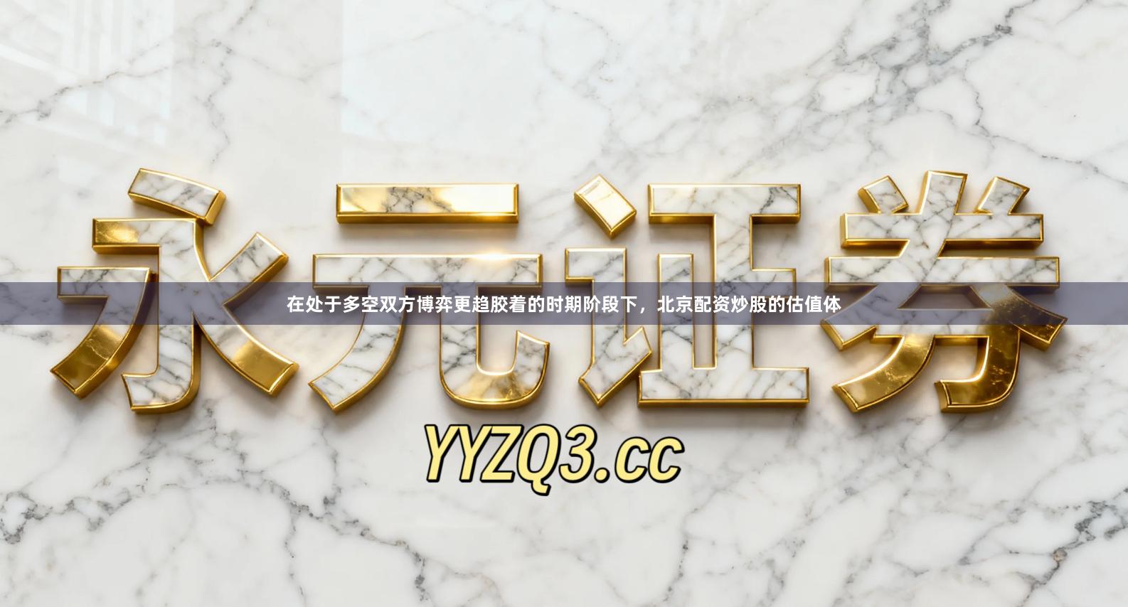 在处于多空双方博弈更趋胶着的时期阶段下，北京配资炒股的估值体